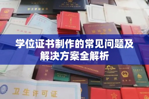 绛县学位证书制作的常见问题及解决方案全解析